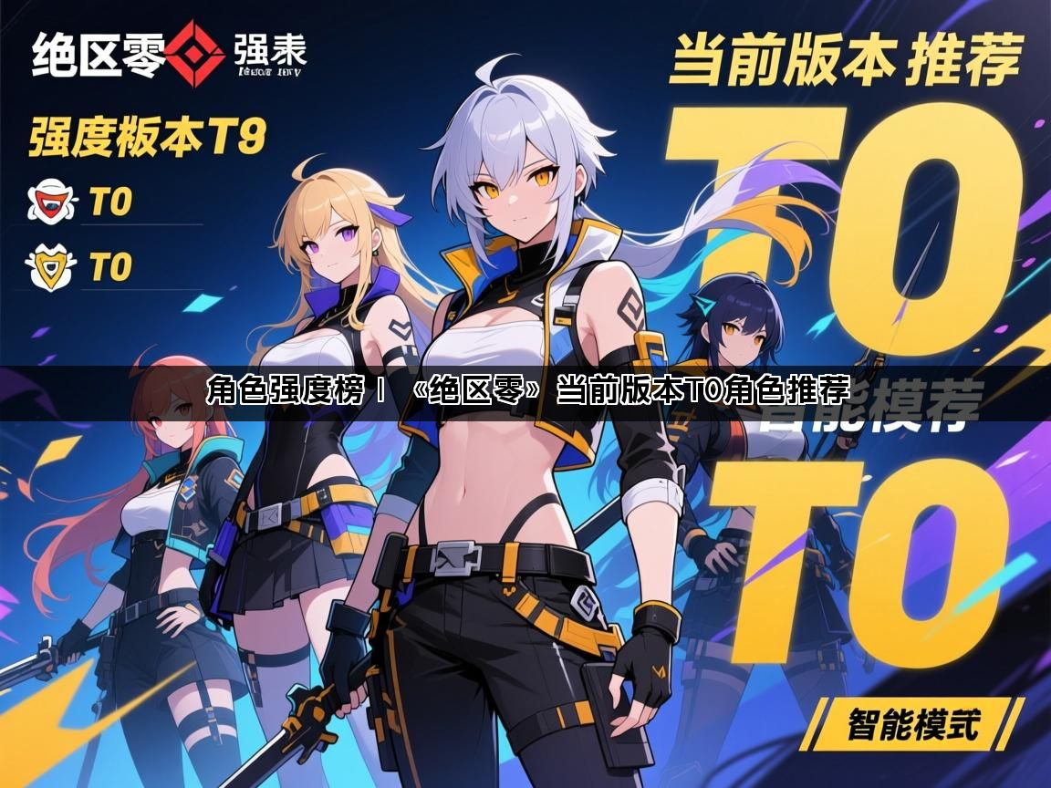 角色强度榜｜《绝区零》当前版本T0角色推荐(图1)